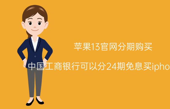 苹果13官网分期购买 中国工商银行可以分24期免息买iphone13吗？